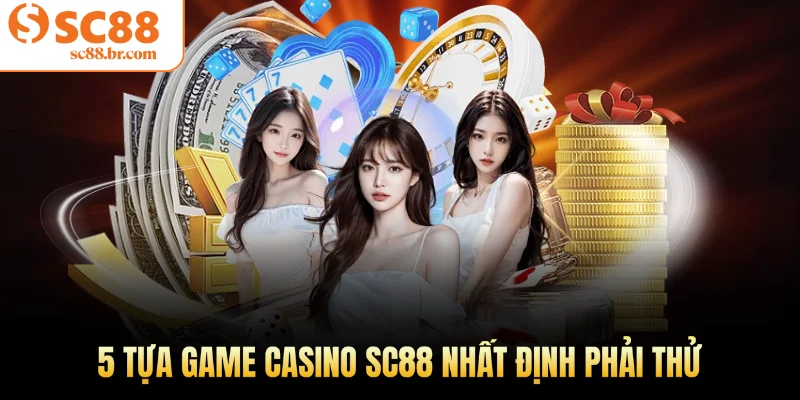 5 tựa game Casino Sc88 nhất định phải thử