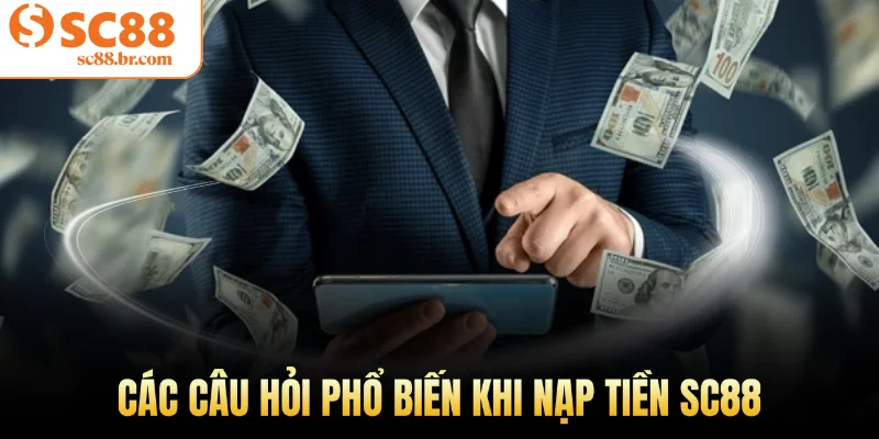 Các câu hỏi phổ biến khi nạp tiền Sc88