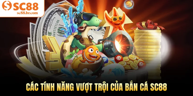 Các tính năng vượt trội của bắn cá Sc88