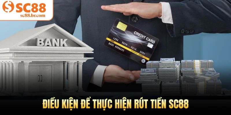 Điều kiện để thực hiện rút tiền Sc88