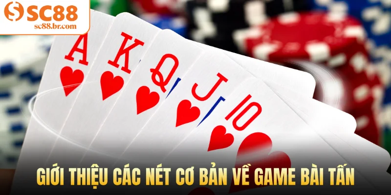 Giới thiệu các nét cơ bản về game bài Tấn