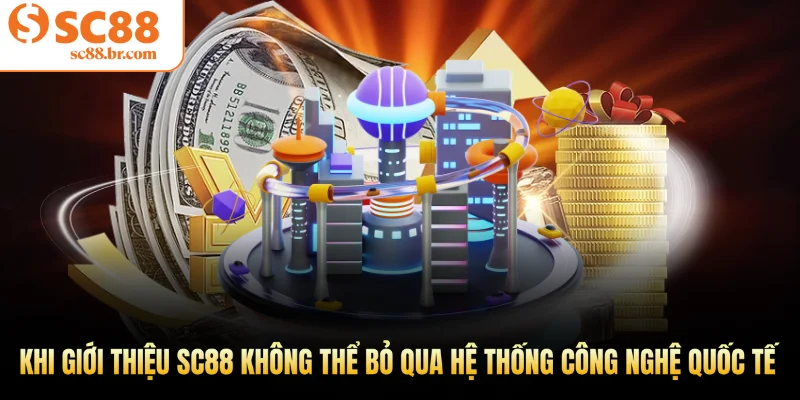 Khi giới thiệu Sc88 không thể bỏ qua hệ thống công nghệ quốc tế