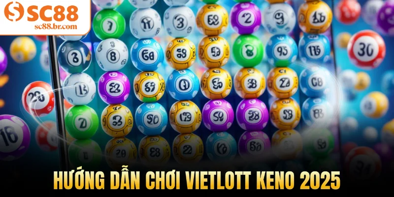 Hướng dẫn chơi Vietlott Keno 2025