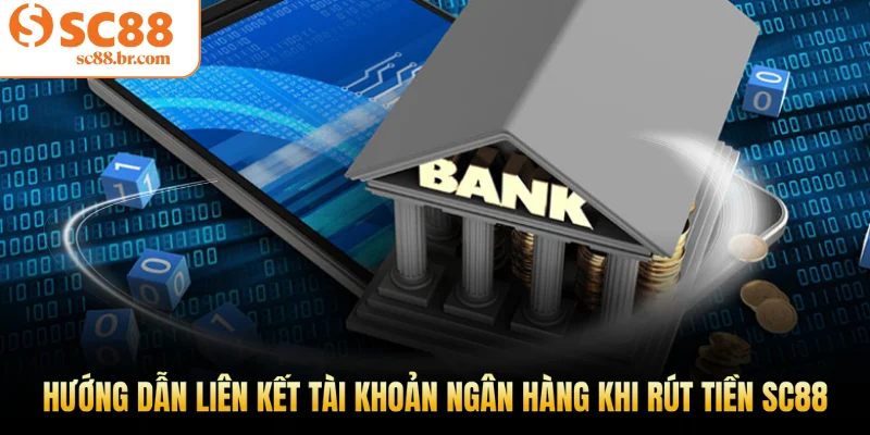 Quy trình liên kết tài khoản ngân hàng khi rút tiền Sc88