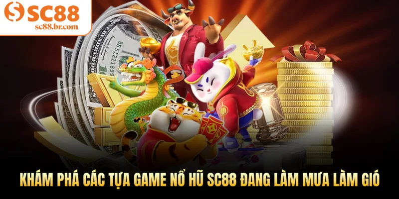 Khám phá các tựa game nổ hũ Sc88 đang làm mưa làm gió