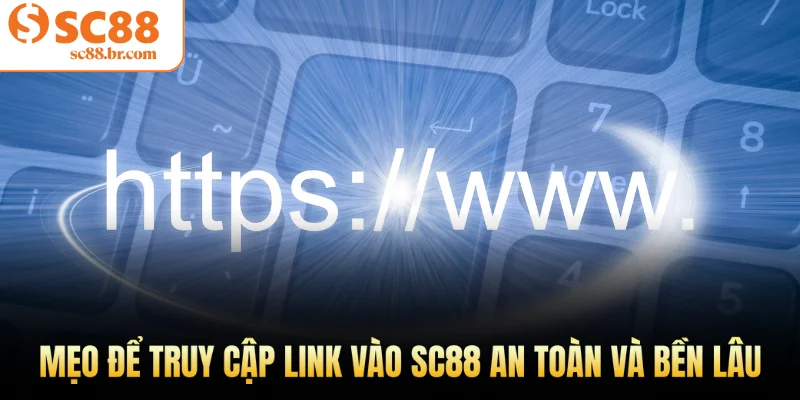 Mẹo để truy cập link vào Sc88 an toàn và bền lâu