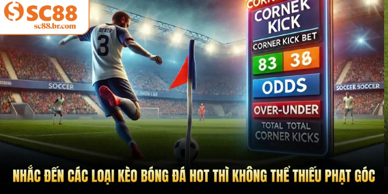 Nhắc đến các loại kèo bóng đá hot thì không thể thiếu phạt góc