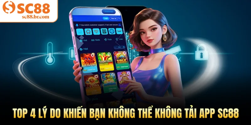 Top 4 lý do khiến bạn không thể không tải app Sc88