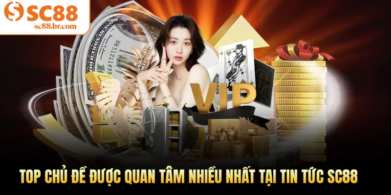 Top chủ đề được quan tâm nhiều nhất tại tin tức Sc88